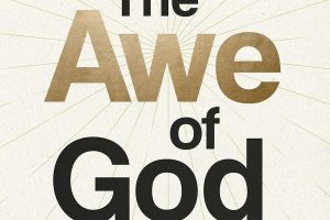 The Awe of God: The Astounding Way a Healthy Fear of God Transforms Your Life